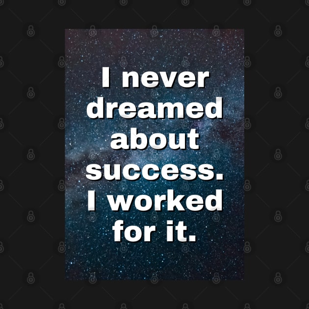 I Never Dreamed About Success I Worked for it - Motivational Quote by Art-Jiyuu