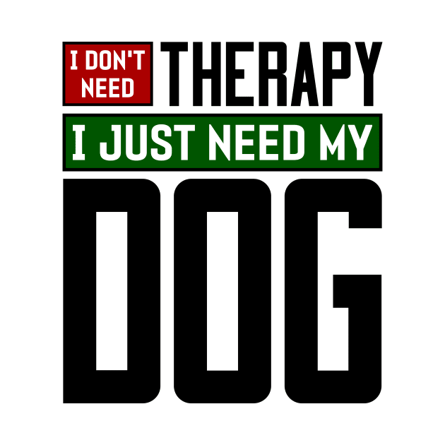 I don't need therapy, I just need my dog by colorsplash