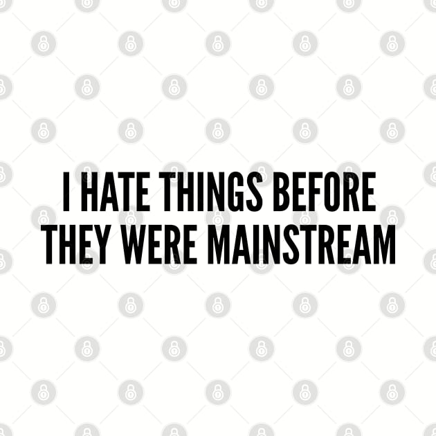 Hipster - I Hate Things Before They Were Mainstream - Funny Joke Statement Humor Slogan by sillyslogans