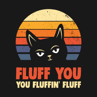 Fluff You You Fluffin Fluff Vintage Retro Cat Kitten Lovers T-Shirt T-Shirt