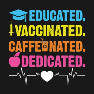 Educated, vaccinated, caffeinated, dedicated T-Shirt