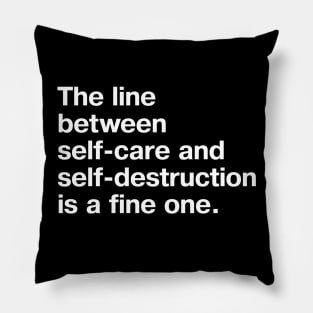 The line between self-care and self-destruction is a fine one. Pillow