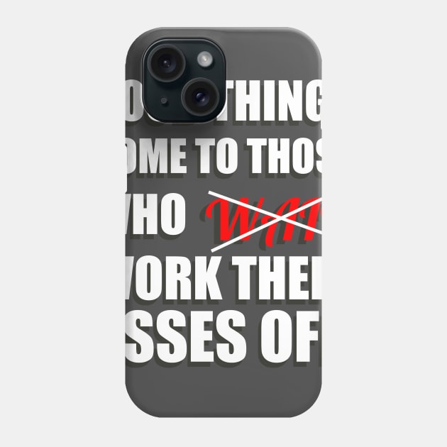 Good Things Come To Those Who Work Their Asses Off Funny Motivational T-Shirt Phone Case by shewpdaddy