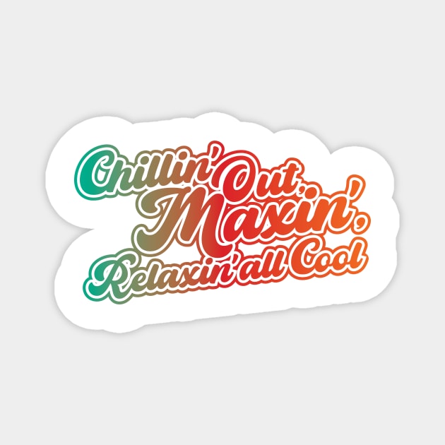 Chillin' Out, Maxin', Relaxin' all Cool! Magnet by BRAVOMAXXX