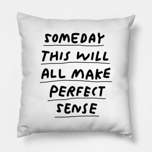 Someday This Will All Make Perfect Sense Pillow