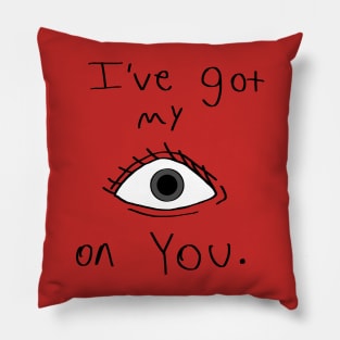 I've got my EYE on YOU. Pillow