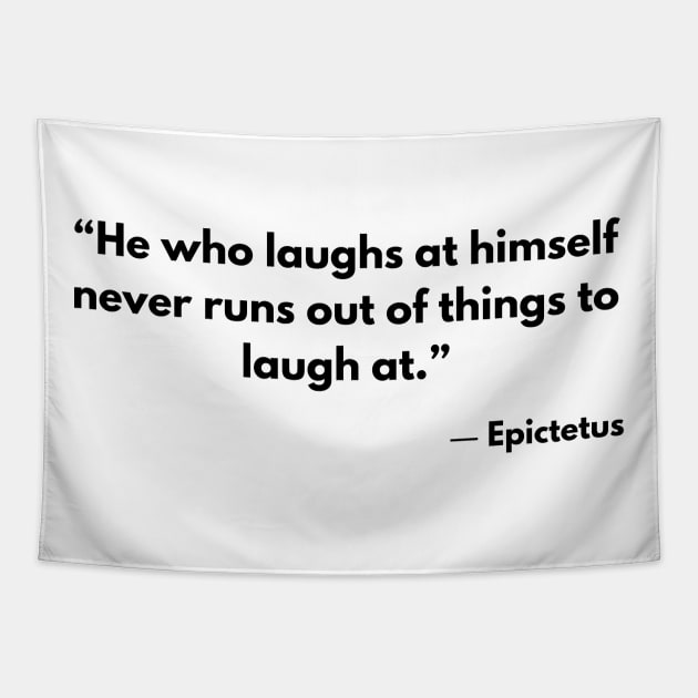 “He who laughs at himself never runs out of things to laugh at.” Epictetus Tapestry by ReflectionEternal