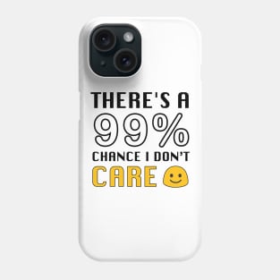 THERE'S A 99% CHANCE I DON'T CARE Phone Case