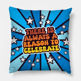 There is Always a Reason to Celebrate 2.0 - Inspirational Pillow