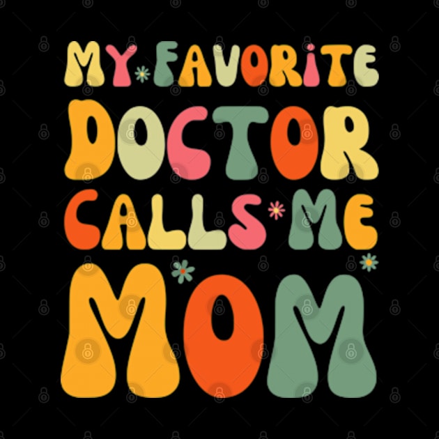 My Favorite Doctor Calls Me Mom Funny Groovy Mothers Day by Shopinno Shirts