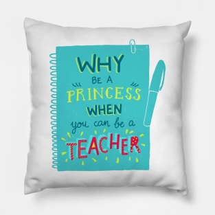 Why be a princess when you can be a teacher Pillow