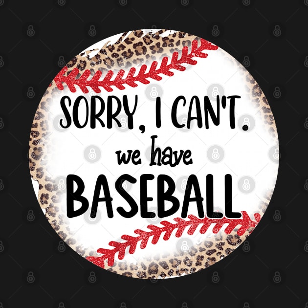 Funny Baseball Gift, Sorry I Can't We Have Baseball by JPDesigns