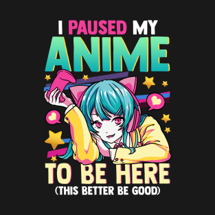 I Paused My Anime To Be Here Otaku Anime Merch T-Shirt