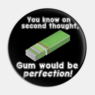 You Know On Second Thought, Gum Would Be Perfection! Pin