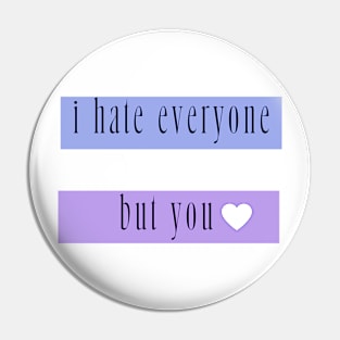 I hate everyone but you Pin