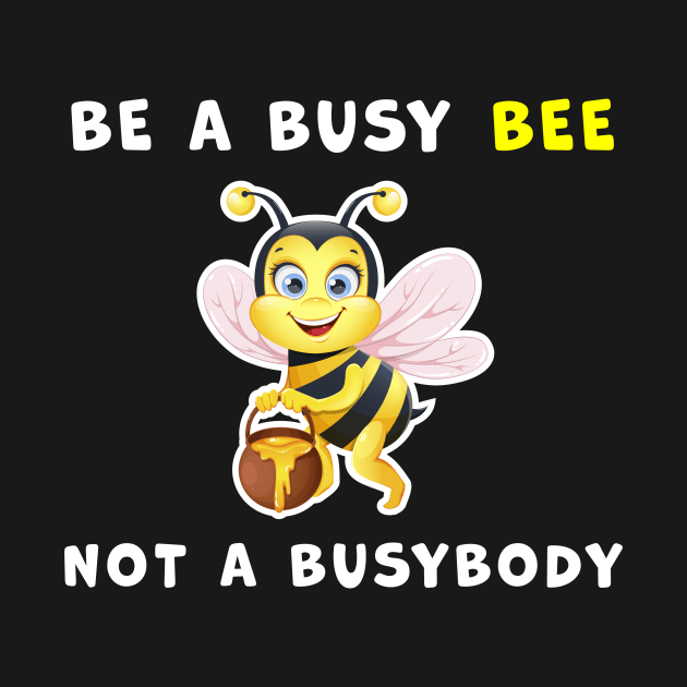Be a Busy Bee, Not a Busybody funny graphic T-shirt by Cat In Orbit ®