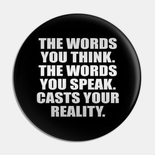 The words you think The words you speak Casts your reality Pin