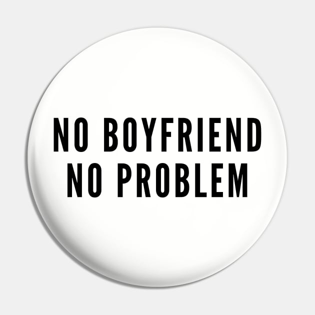 Cute - No Boyfriend No Problem - Joke Statement Humor Slogan Single Life Humor Pin by sillyslogans