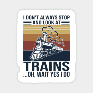 I Don't Always Stop And Look At Trains Oh Wait Yes I Do Magnet