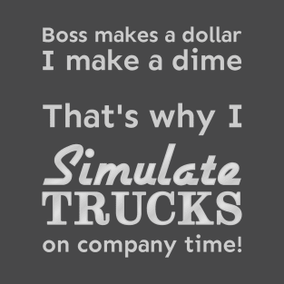 I simulate trucks on company time T-Shirt