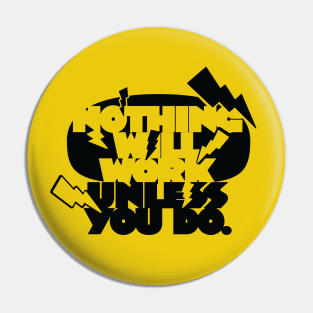 Nothing Will Work Unless You Do (black version) Pin