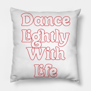 DANCE LIGHTLY WITH LIFE // MOTIVATIONAL QUOTES Pillow