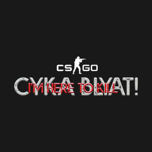 CS GO | I'm Here To Kill Cyka Blyat T-Shirt