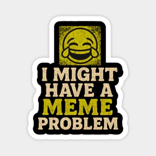 I Might Have a Meme Problem Funny Internet Humor Gift Magnet