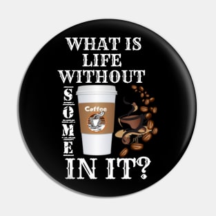 What Is Life Without Coffee Pin