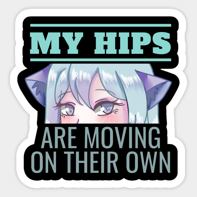 Senpai My Hips Are Moving On Their Own Anime Meme Anime Meme Sticker Teepublic Funny anime quote for japanese anime manga gift lover. senpai my hips are moving on their own anime meme
