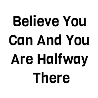 Believe You Can And You Are Halfway There T-Shirt