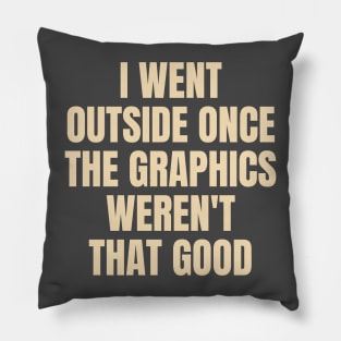 i went outside the graphics weren't that good Pillow