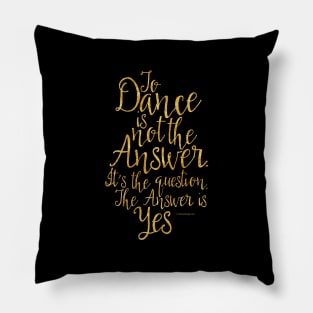 To Dance Is Not The Answer Pillow