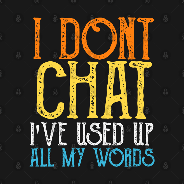 I-Don-T-Chat-I-Ve-Used-Up-All-My-Words by Quincey Abstract Designs