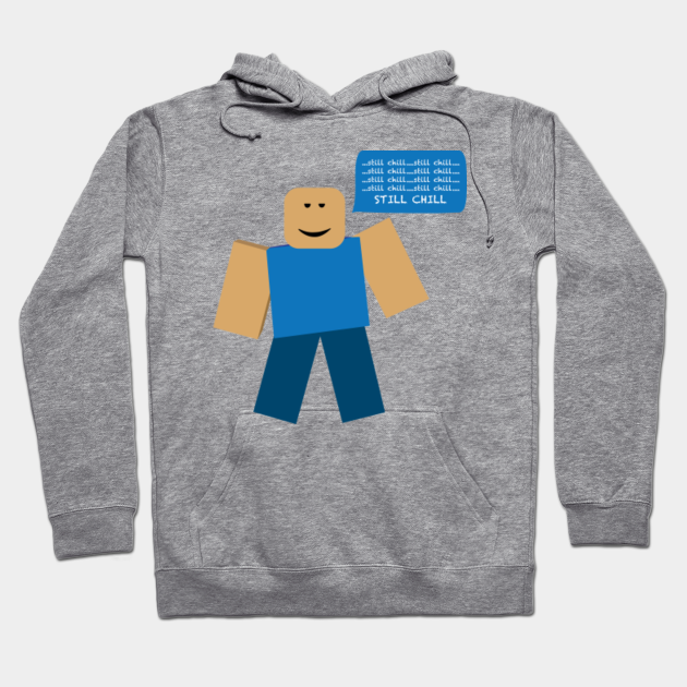 Roblox Still Chill Meme Roblox Meme Hoodie Teepublic - memes hoodie roblox