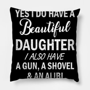 Yes I Do Have A Beautiful Daughter I Also Have A Gun A Shovel And An Alibi Father July 4th Day Pillow