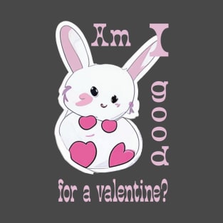 "Am I good for a valentine?" T-Shirt