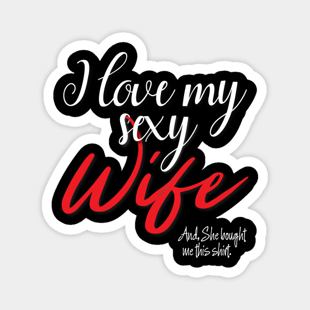 I love my sexy wife, gift - Love My Wife