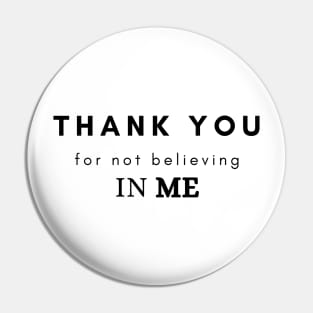 Thank you for not believing in me Pin