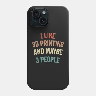 I Like 3D Printing And Maybe 3 People Funny Quote Design Phone Case