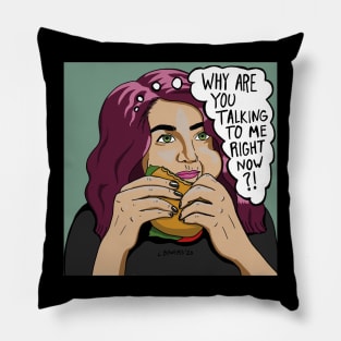 Why are you talking to me right now? Pillow