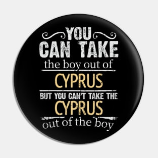 You Can Take The Boy Out Of Cyprus But You Cant Take The Cyprus Out Of The Boy - Gift for Cypriot With Roots From Cyprus Pin