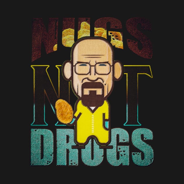 nugs not drugs heisenberg lets cook. by nowsadmahi