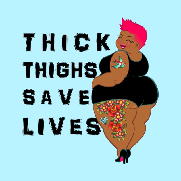 Thick Thighs Save Lives by Toni Tees