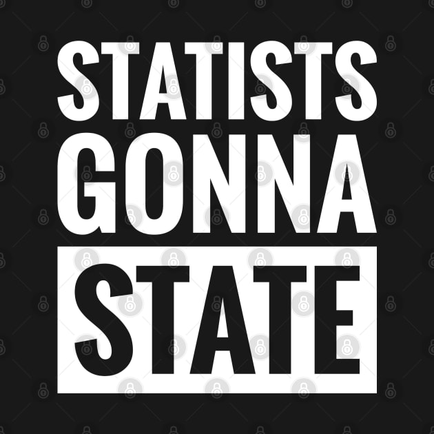 STATISTS GONNA STATE by ReviloTees