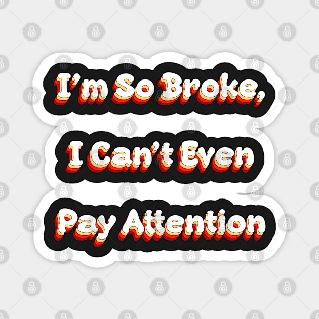 Im So Broke I Cant Even Pay Attention Groovy Magnet by groovypopart