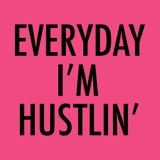 Everyday I m hustlin T-Shirt