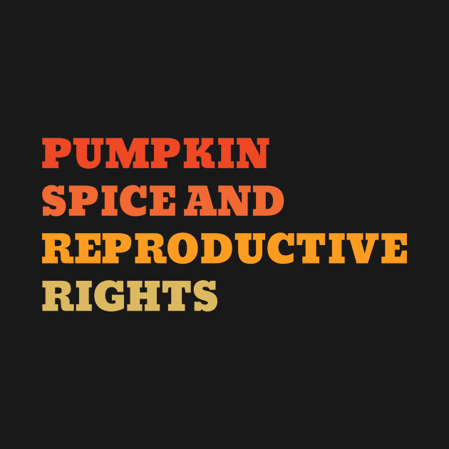 Pumpkin spice and reproductive rights - halloween pro abortion by MerchByThisGuy
