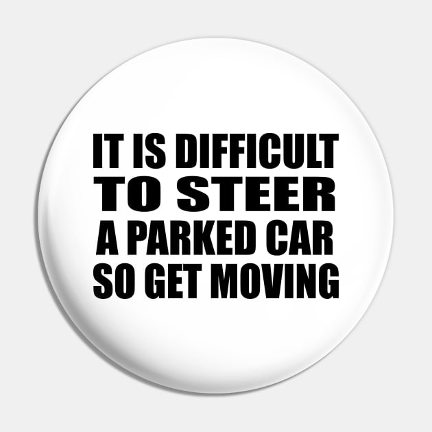 It is difficult to steer a parked car, so get moving Pin by Geometric Designs