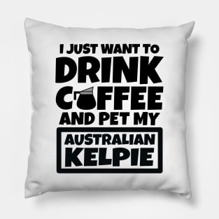 I just want to drink coffee and pet my Australian Kelpie Pillow